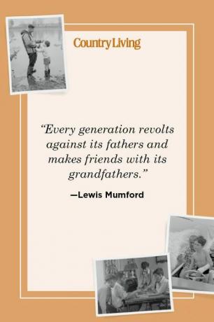 ”Varje generation gör uppror mot sina fäder och blir vänner med sina farfar” - Lewis Mumford