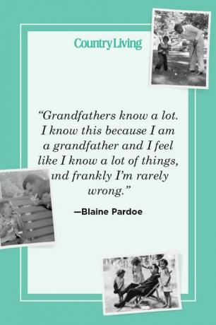 ”Farfar vet mycket jag vet det här eftersom jag är farfar och jag känner att jag kan många saker, och uppriktigt sagt har jag sällan fel” - Blaine Pardoe